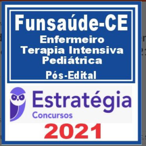 Funsaúde CE (Enfermeiro Terapia Intensiva Pediátrica) Pós Edital – Estratégia 2021