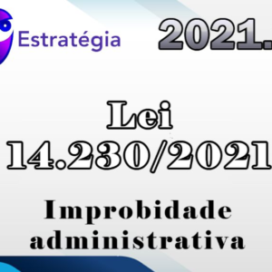 Improbidade administrativa à luz das alterações da Lei 14.230/2021 – Estrategia 2021.2