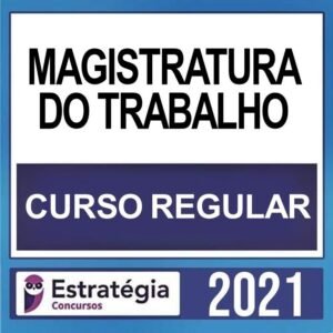 MAGISTRATURA DO TRABALHO – ( CURSO REGULAR ) – ESTRATÉGIA 2021 - JUIZ CARREIRA JUDIRICA DIREITO DO TRABALHO