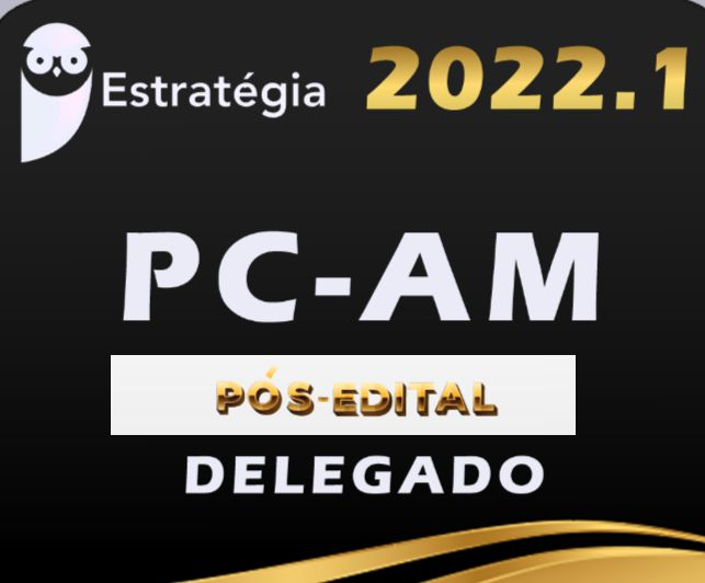 PC-AM (Delegado) Pacote – Pos Edital – Estrategia 2022 - Rateio PCAM Amazonas Policia Civil Delta PosEdital 2022 Policial PC AM