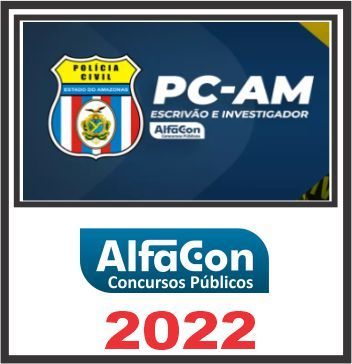 PC AM (Escrivão e Investigador) Pós Edital – Alfacon 2022 - Rateio PCAM AMazonas Policia Civil PosEdital
