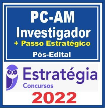 PC AM (Investigador de Polícia + Passo) Pós Edital – Estratégia 2022 - Rateio PCAM Policia Civil Amazonas