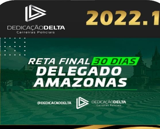 PC-AM – RETA FINAL 30 DIAS DELEGADO AMAZONAS – Dedicacao Delta 2022 - Rateio Reta final intensivo PCAM Delta Policia Civil AMazonas