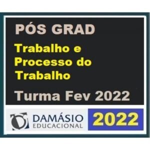 Pós Graduação - Direito do Trabalho e Processo do Trabalho – Turma Fev 2022 (DAMÁSIO 2022)