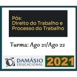 PÓS GRADUAÇÃO - Direito e Processo do Trabalho - Turma Agosto 2021/2022 (DAMÁSIO 2021.2)