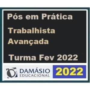 PÓS GRADUAÇÃO - Prática Trabalhista Avançada - 6 Meses (DAMÁSIO 2022) - Turma Fevereiro - Direito do Trabalho