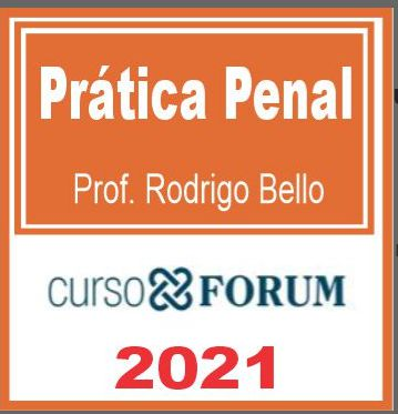 Prática Penal (Prof. Rodrigo Bello) Forum 2021