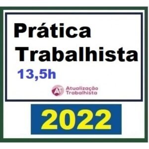 Prática Trabalhista - 13,5 Horas (Atualização Trabalhista 2022)