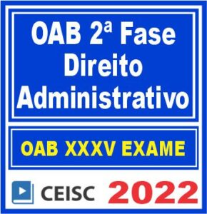 OAB 2ª Fase XXXV (35) – ( DIREITO ADMINISTRATIVO ) – CEISC