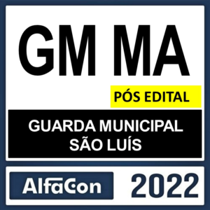 GM MA – PÓS EDITAL – ( GUARDA MUNICIPAL DE SÃO LUÍS ) – ALFACON 2022 - Guarda Municipal GM Maranhão GMMA