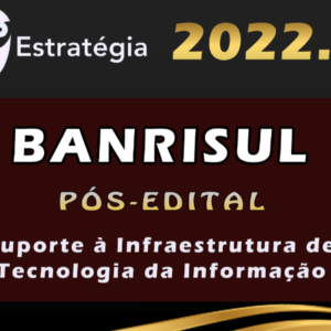 BANRISUL (Suporte à Infraestrutura de Tecnologia da Informação) Estratégia 2022 (Pós-Edital)