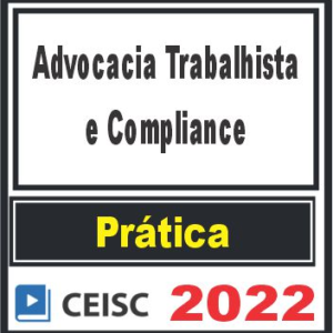 PRÁTICA (Advocacia Trabalhista e Compliance) Ceisc 2022