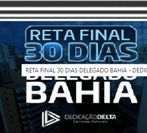 RETA FINAL 30 DIAS DELEGADO BAHIA - DEDICAÇÃO DELTA - Rateio Delta Contagem Regressiva PCBA Policial PC BA