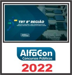 TRT AP e PA 8ª REGIÃO (ANALISTA JUDICIÁRIO – ÁREA ADMINISTRATIVO) PÓS EDITAL – ALFACON 2022