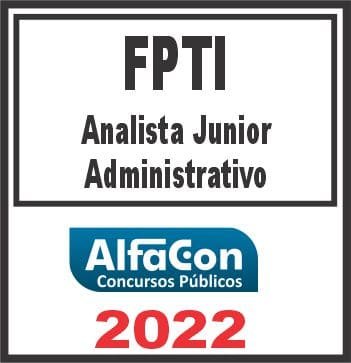 FPTI (ANALISTA JUNIOR – ADMINISTRATIVO) PÓS EDITAL – ALFACON 2022