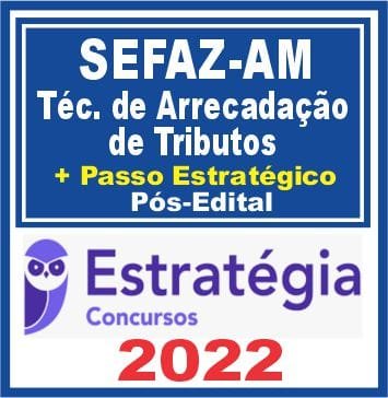 SEFAZ AM (Técnico de Arrecadação de Tributos + Passo) Pós Edital – Estratégia 2022