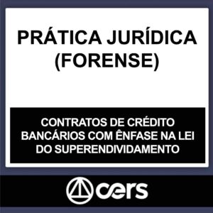 PRÁTICA JURÍDICA – (CONTRATOS DE CRÉDITO BANCÁRIOS COM ÊNFASE NA LEI DO SUPERENDIVIDAMENTO) – CERS 2023