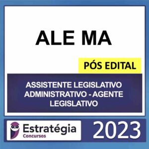 ALE MA – PÓS EDITAL – (ASSISTENTE LEGISLATIVO ADMINISTRATIVO – AGENTE LEGISLATIVO) – ESTRATÉGIA 2023