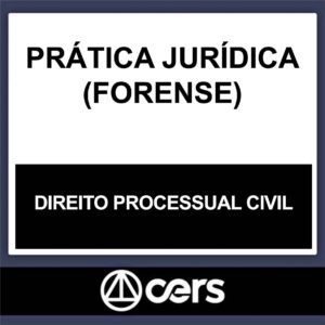 PRÁTICA JURÍDICA – (DIREITO PROCESSUAL CIVIL) – CERS 2023