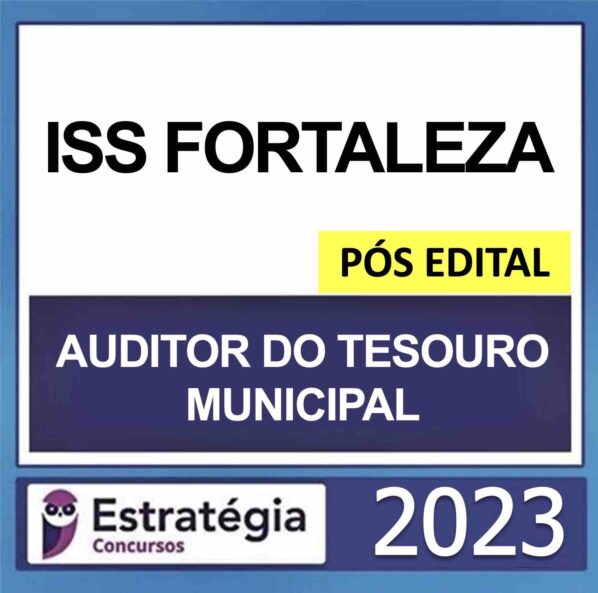 ISS FORTALEZA – PÓS EDITAL – (AUDITOR DO TESOURO MUNICIPAL) – ESTRATÉGIA 2023