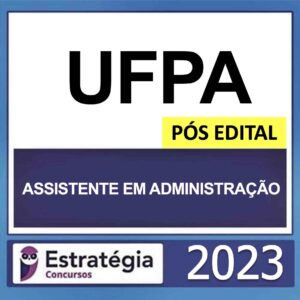 UFPA – PÓS EDITAL – (ASSISTENTE EM ADMINISTRAÇÃO) – ESTRATÉGIA 2023