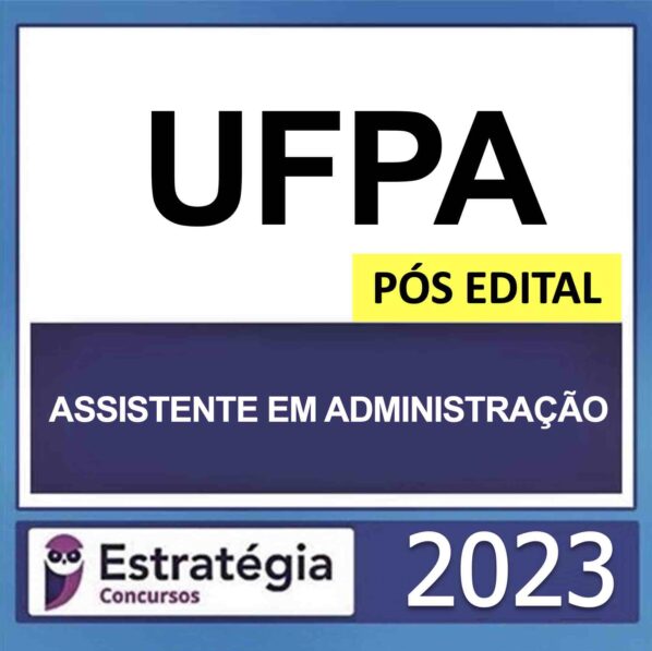 UFPA – PÓS EDITAL – (ASSISTENTE EM ADMINISTRAÇÃO) – ESTRATÉGIA 2023