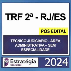 TRF 2 RJ/ES – PÓS EDITAL – (TÉCNICO JUDICIÁRIO – ÁREA ADMINISTRATIVA – SEM ESPECIALIDADE + PASSO) – ESTRATÉGIA 2024