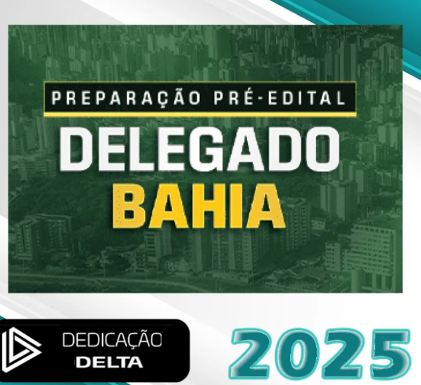 Pré-Edital Delegado Bahia – Dedicação Delta 2025 – PC-BA - Rateio PC BA Delga Policia Civil PCBA